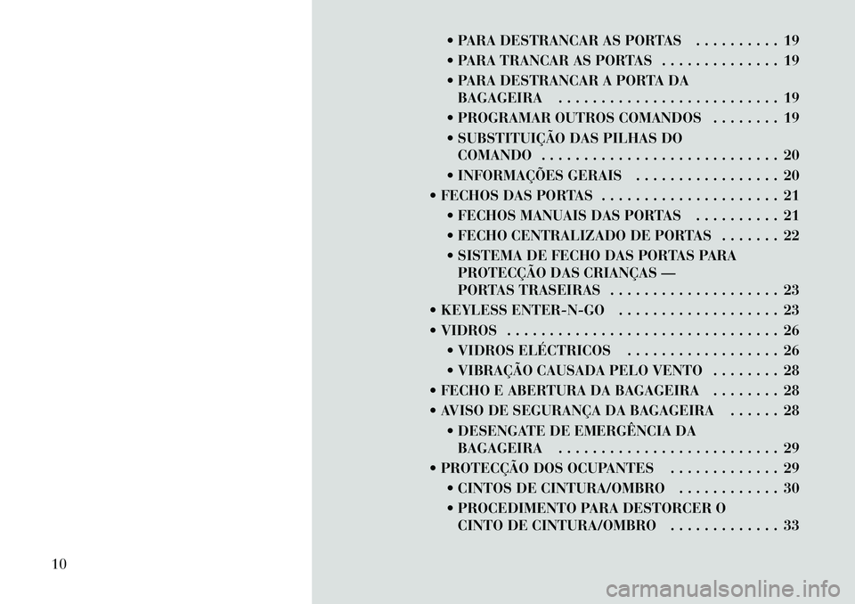 Lancia Thema 2011  Manual de Uso e Manutenção (in Portuguese)  PARA DESTRANCAR AS PORTAS . . . . . . . . . . 19 
 PARA TRANCAR AS PORTAS . . . . . . . . . . . . . . 19
 PARA DESTRANCAR A PORTA DABAGAGEIRA . . . . . . . . . . . . . . . . . . . . . . . . . . 19