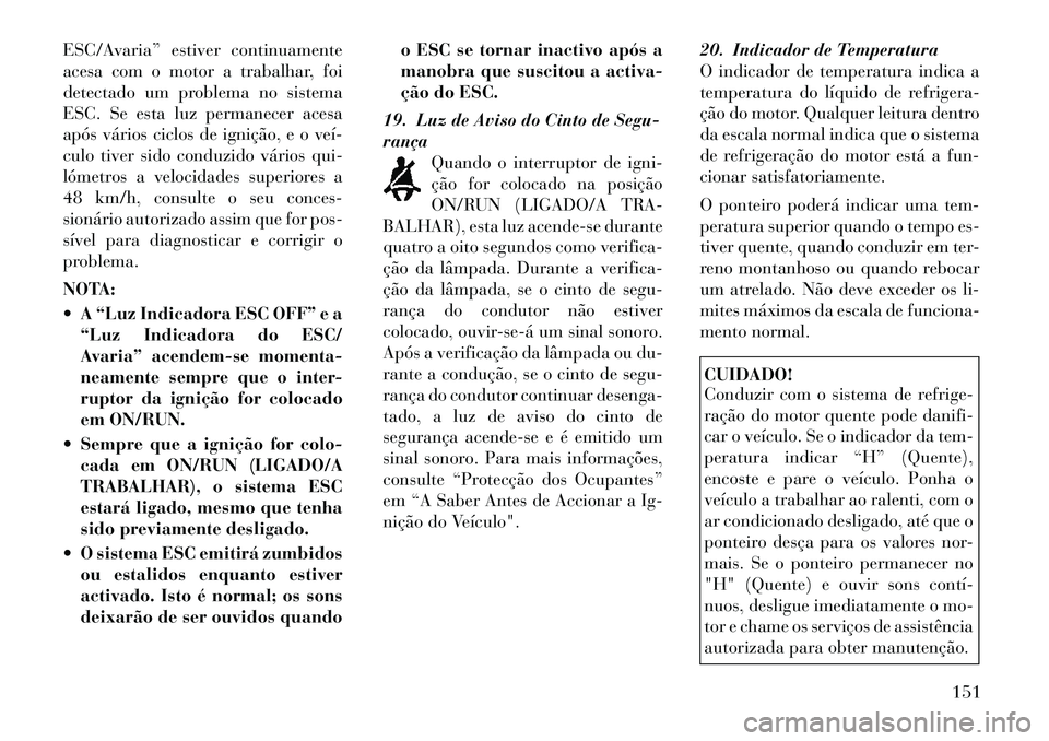 Lancia Thema 2012 Manual de Uso e Manutenção (in Portuguese) ESC/Avaria” estiver continuamente
acesa com o motor a trabalhar, foi
detectado um problema no sistema
ESC. Se esta luz permanecer acesa
após vários ciclos de ignição, e o veí
culo tiver sido Lancia Thema 2012 Manual de Uso e Manutenção (in Portuguese) ESC/Avaria” estiver continuamente
acesa com o motor a trabalhar, foi
detectado um problema no sistema
ESC. Se esta luz permanecer acesa
após vários ciclos de ignição, e o veí
culo tiver sido