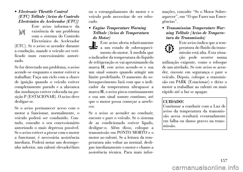 Lancia Thema 2012 Manual de Uso e Manutenção (in Portuguese) Electronic Throttle Control(ETC) Telltale (Aviso do Controlo
Electrónico do Acelerador (ETC)) Este aviso informa-o da
existência de um problema
com o sistema do Controlo
Electrónico do Acelerado Lancia Thema 2012 Manual de Uso e Manutenção (in Portuguese) Electronic Throttle Control(ETC) Telltale (Aviso do Controlo
Electrónico do Acelerador (ETC)) Este aviso informa-o da
existência de um problema
com o sistema do Controlo
Electrónico do Acelerado