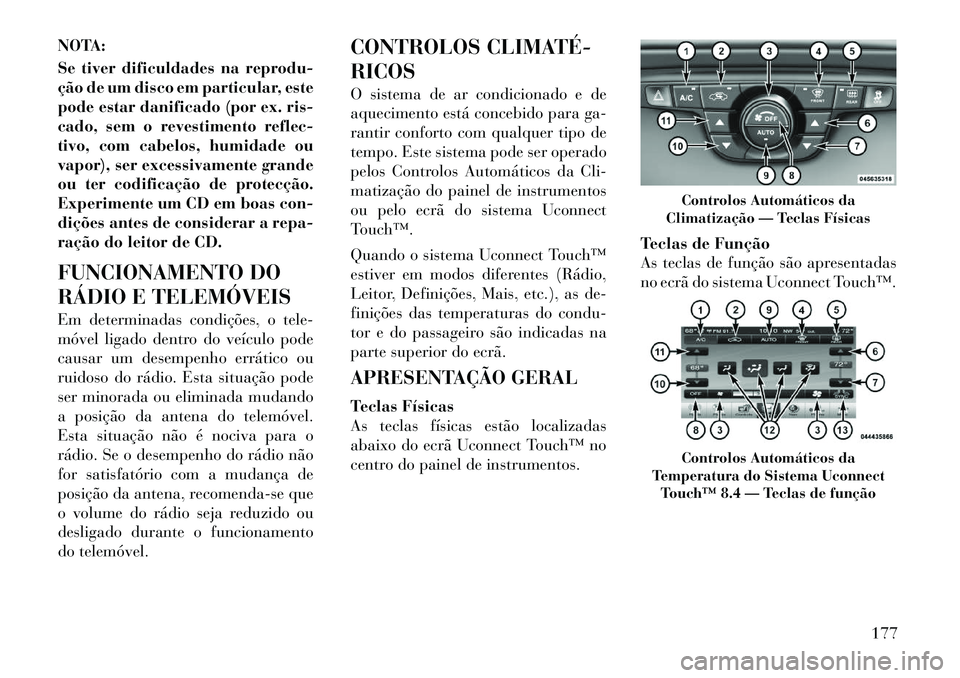 Lancia Thema 2012 Manual de Uso e Manutenção (in Portuguese) NOTA:
Se tiver dificuldades na reprodu-
ção de um disco em particular, este
pode estar danificado (por ex. ris-
cado, sem o revestimento reflec-
tivo, com cabelos, humidade ou
vapor), ser excessiv Lancia Thema 2012 Manual de Uso e Manutenção (in Portuguese) NOTA:
Se tiver dificuldades na reprodu-
ção de um disco em particular, este
pode estar danificado (por ex. ris-
cado, sem o revestimento reflec-
tivo, com cabelos, humidade ou
vapor), ser excessiv