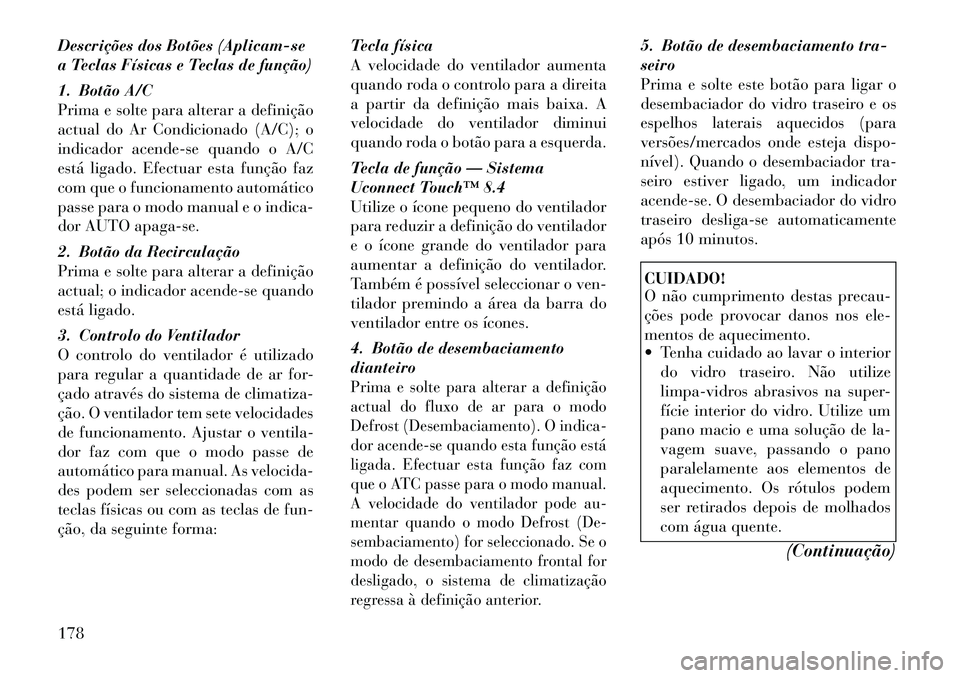 Lancia Thema 2012 Manual de Uso e Manutenção (in Portuguese) Descrições dos Botões (Aplicam-se
a Teclas Físicas e Teclas de função)
1. Botão A/C
Prima e solte para alterar a definição
actual do Ar Condicionado (A/C); o
indicador acende-se quando o A Lancia Thema 2012 Manual de Uso e Manutenção (in Portuguese) Descrições dos Botões (Aplicam-se
a Teclas Físicas e Teclas de função)
1. Botão A/C
Prima e solte para alterar a definição
actual do Ar Condicionado (A/C); o
indicador acende-se quando o A