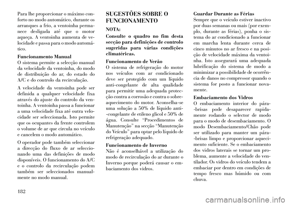 Lancia Thema 2012 Manual de Uso e Manutenção (in Portuguese) Para lhe proporcionar o máximo con-
forto no modo automático, durante os
arranques a frio, a ventoinha perma-
nece desligada até que o motor
aqueça. A ventoinha aumenta de ve-
locidade e passa pa Lancia Thema 2012 Manual de Uso e Manutenção (in Portuguese) Para lhe proporcionar o máximo con-
forto no modo automático, durante os
arranques a frio, a ventoinha perma-
nece desligada até que o motor
aqueça. A ventoinha aumenta de ve-
locidade e passa pa
