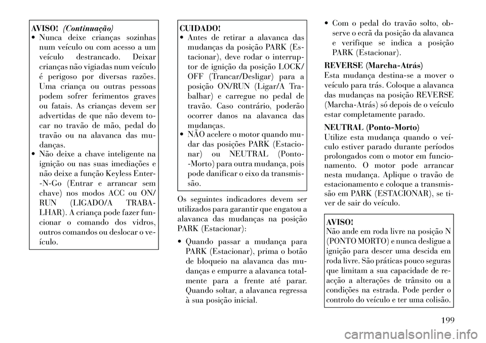 Lancia Thema 2012 Manual de Uso e Manutenção (in Portuguese) AVISO!(Continuação)
Nunca deixe crianças sozinhas
num veículo ou com acesso a um
veículo destrancado. Deixar
crianças não vigiadas num veículo
é perigoso por diversas razões.
Uma criança Lancia Thema 2012 Manual de Uso e Manutenção (in Portuguese) AVISO!(Continuação)
Nunca deixe crianças sozinhas
num veículo ou com acesso a um
veículo destrancado. Deixar
crianças não vigiadas num veículo
é perigoso por diversas razões.
Uma criança