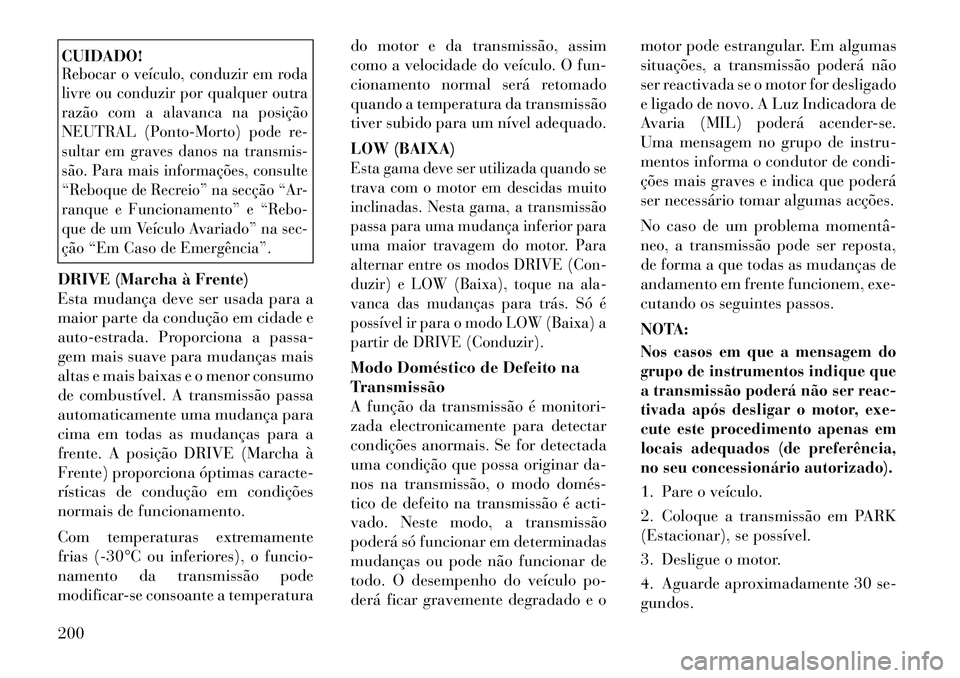 Lancia Thema 2012 Manual de Uso e Manutenção (in Portuguese) CUIDADO!Rebocar o veículo, conduzir em roda
livre ou conduzir por qualquer outra
razão com a alavanca na posição
NEUTRAL (Ponto-Morto) pode re-
sultar em graves danos na transmis-
são. Para mais Lancia Thema 2012 Manual de Uso e Manutenção (in Portuguese) CUIDADO!Rebocar o veículo, conduzir em roda
livre ou conduzir por qualquer outra
razão com a alavanca na posição
NEUTRAL (Ponto-Morto) pode re-
sultar em graves danos na transmis-
são. Para mais