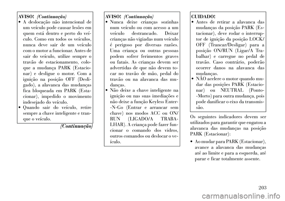 Lancia Thema 2012 Manual de Uso e Manutenção (in Portuguese) AVISO!(Continuação)
A deslocação não intencional de
um veículo pode causar lesões em
quem está dentro e perto do veí
culo. Como em todos os veículos,
nunca deve sair de um veículo
com Lancia Thema 2012 Manual de Uso e Manutenção (in Portuguese) AVISO!(Continuação)
A deslocação não intencional de
um veículo pode causar lesões em
quem está dentro e perto do veí
culo. Como em todos os veículos,
nunca deve sair de um veículo
com