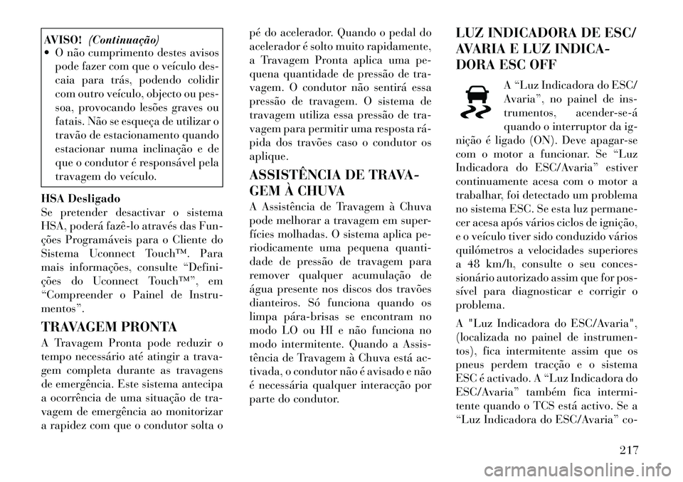 Lancia Thema 2012 Manual de Uso e Manutenção (in Portuguese) AVISO!(Continuação)
O não cumprimento destes avisos
pode fazer com que o veículo des-
caia para trás, podendo colidir
com outro veículo, objecto ou pes-
soa, provocando lesões graves ou
fata Lancia Thema 2012 Manual de Uso e Manutenção (in Portuguese) AVISO!(Continuação)
O não cumprimento destes avisos
pode fazer com que o veículo des-
caia para trás, podendo colidir
com outro veículo, objecto ou pes-
soa, provocando lesões graves ou
fata