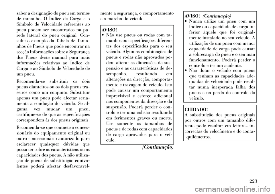 Lancia Thema 2012 Manual de Uso e Manutenção (in Portuguese) saber a designação do pneu em termos
de tamanho. O Índice de Carga e o
Símbolo de Velocidade referentes ao
pneu podem ser encontrados na pa-
rede lateral do pneu original. Con-
sulte o exemplo da Lancia Thema 2012 Manual de Uso e Manutenção (in Portuguese) saber a designação do pneu em termos
de tamanho. O Índice de Carga e o
Símbolo de Velocidade referentes ao
pneu podem ser encontrados na pa-
rede lateral do pneu original. Con-
sulte o exemplo da