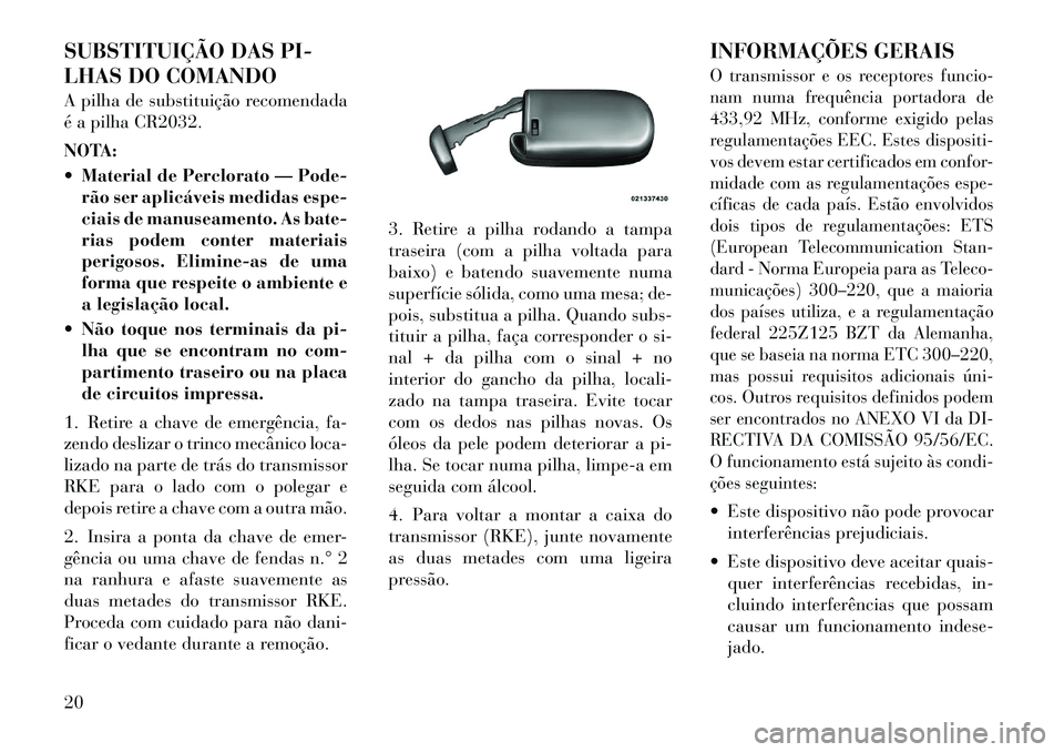 Lancia Thema 2012 Manual de Uso e Manutenção (in Portuguese) SUBSTITUIÇÃO DAS PI-
LHAS DO COMANDO
A pilha de substituição recomendada
é a pilha CR2032.
NOTA:
Material de Perclorato — Pode-rão ser aplicáveis medidas espe-
ciais de manuseamento. Lancia Thema 2012 Manual de Uso e Manutenção (in Portuguese) SUBSTITUIÇÃO DAS PI-
LHAS DO COMANDO
A pilha de substituição recomendada
é a pilha CR2032.
NOTA:
Material de Perclorato — Pode-rão ser aplicáveis medidas espe-
ciais de manuseamento.