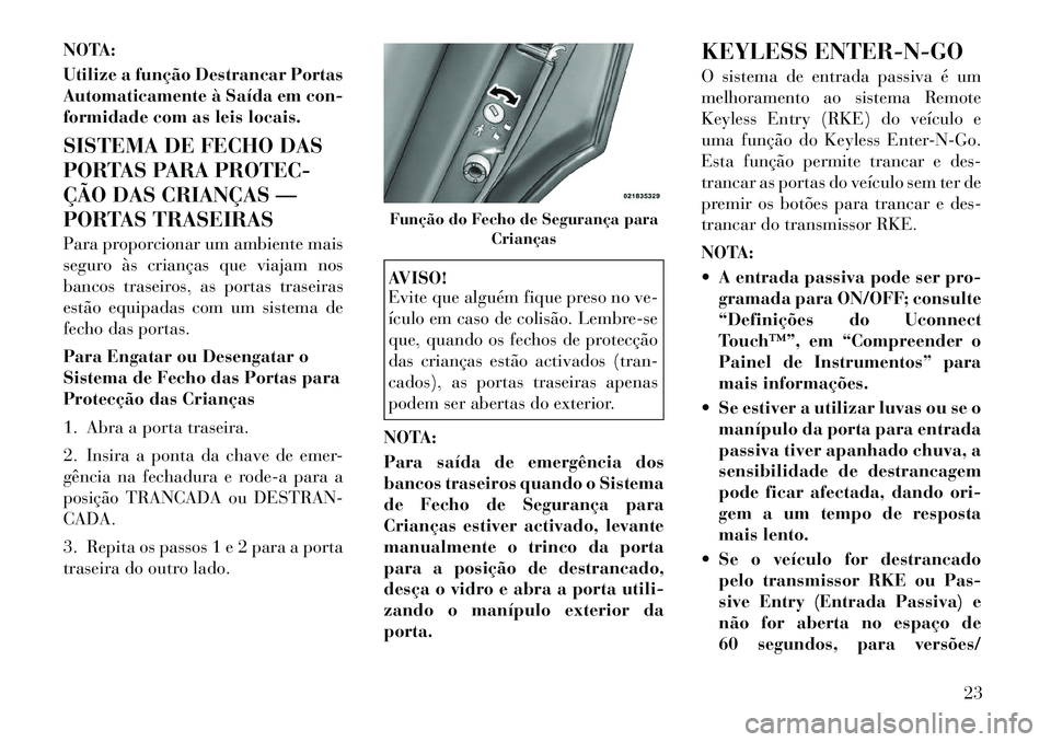 Lancia Thema 2012 Manual de Uso e Manutenção (in Portuguese) NOTA:
Utilize a função Destrancar Portas
Automaticamente à Saída em con-
formidade com as leis locais.
SISTEMA DE FECHO DAS
PORTAS PARA PROTEC-
ÇÃO DAS CRIANÇAS —
PORTAS TRASEIRAS
Para p Lancia Thema 2012 Manual de Uso e Manutenção (in Portuguese) NOTA:
Utilize a função Destrancar Portas
Automaticamente à Saída em con-
formidade com as leis locais.
SISTEMA DE FECHO DAS
PORTAS PARA PROTEC-
ÇÃO DAS CRIANÇAS —
PORTAS TRASEIRAS
Para p