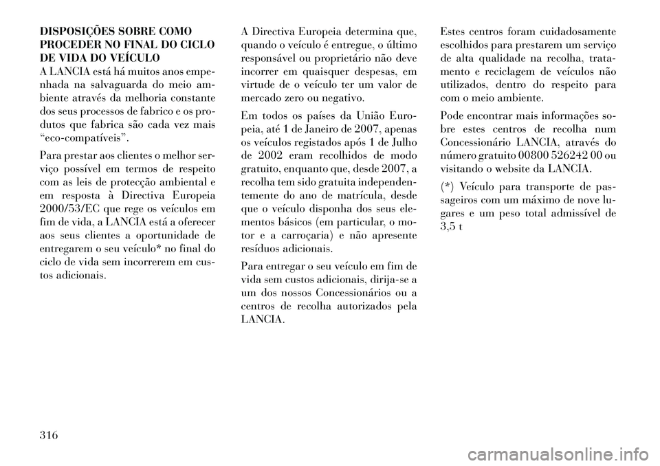 Lancia Thema 2012 Manual de Uso e Manutenção (in Portuguese) DISPOSIÇÕES SOBRE COMO
PROCEDER NO FINAL DO CICLO
DE VIDA DO VEÍCULO
A LANCIA está há muitos anos empe-
nhada na salvaguarda do meio am-
biente através da melhoria constante
dos seus processos Lancia Thema 2012 Manual de Uso e Manutenção (in Portuguese) DISPOSIÇÕES SOBRE COMO
PROCEDER NO FINAL DO CICLO
DE VIDA DO VEÍCULO
A LANCIA está há muitos anos empe-
nhada na salvaguarda do meio am-
biente através da melhoria constante
dos seus processos