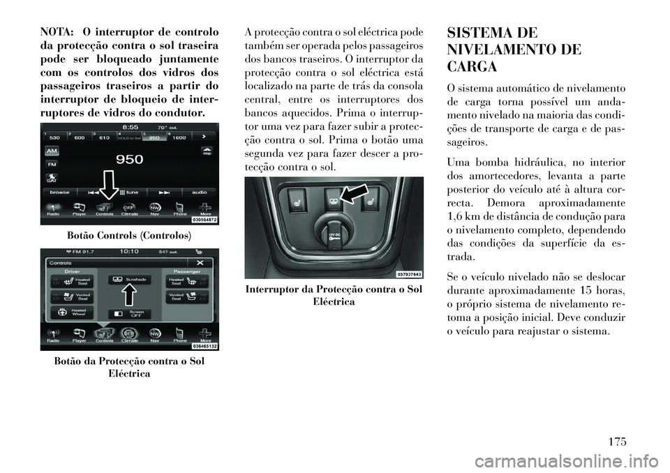 Lancia Thema 2013 Manual de Uso e Manutenção (in Portuguese) NOTA: O interruptor de controlo
da protecção contra o sol traseira
pode ser bloqueado juntamente
com os controlos dos vidros dos
passageiros traseiros a partir do
interruptor de bloqueio de inter-
r Lancia Thema 2013 Manual de Uso e Manutenção (in Portuguese) NOTA: O interruptor de controlo
da protecção contra o sol traseira
pode ser bloqueado juntamente
com os controlos dos vidros dos
passageiros traseiros a partir do
interruptor de bloqueio de inter-
r