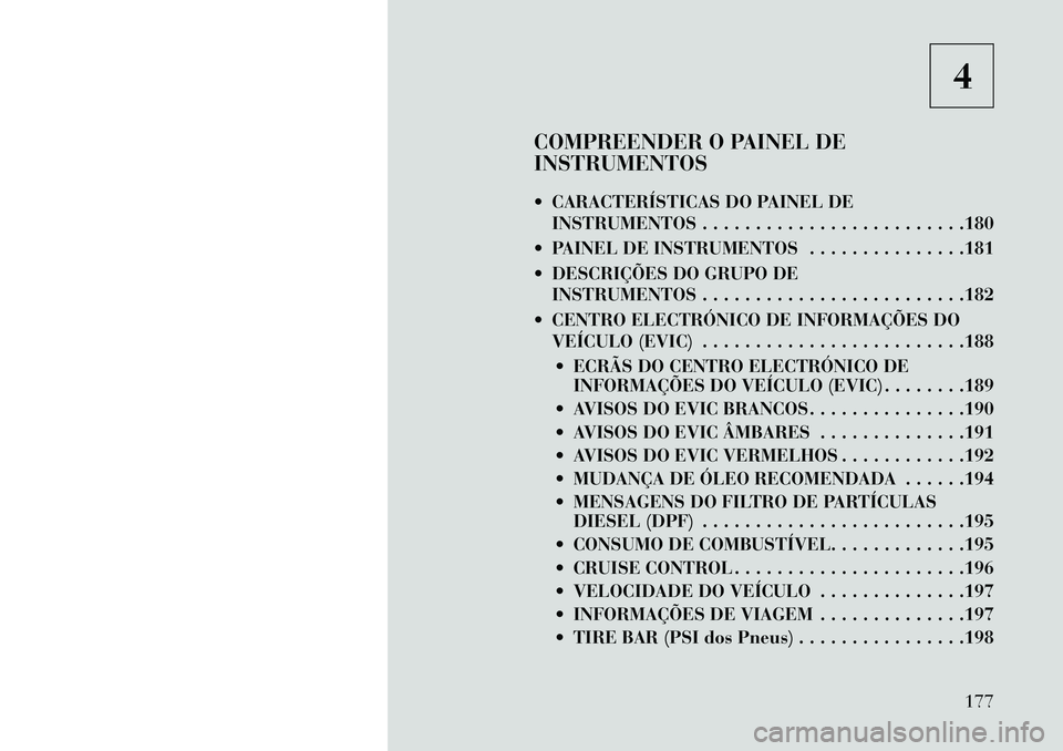 Lancia Thema 2013 Manual de Uso e Manutenção (in Portuguese) 4
COMPREENDER O PAINEL DE
INSTRUMENTOS
CARACTERÍSTICAS DO PAINEL DE INSTRUMENTOS . . . . . . . . . . . . . . . . . . . . . . . . .180
PAINEL DE INSTRUMENTOS . . . . . . . . . . . . . . .181
DES Lancia Thema 2013 Manual de Uso e Manutenção (in Portuguese) 4
COMPREENDER O PAINEL DE
INSTRUMENTOS
CARACTERÍSTICAS DO PAINEL DE INSTRUMENTOS . . . . . . . . . . . . . . . . . . . . . . . . .180
PAINEL DE INSTRUMENTOS . . . . . . . . . . . . . . .181
DES