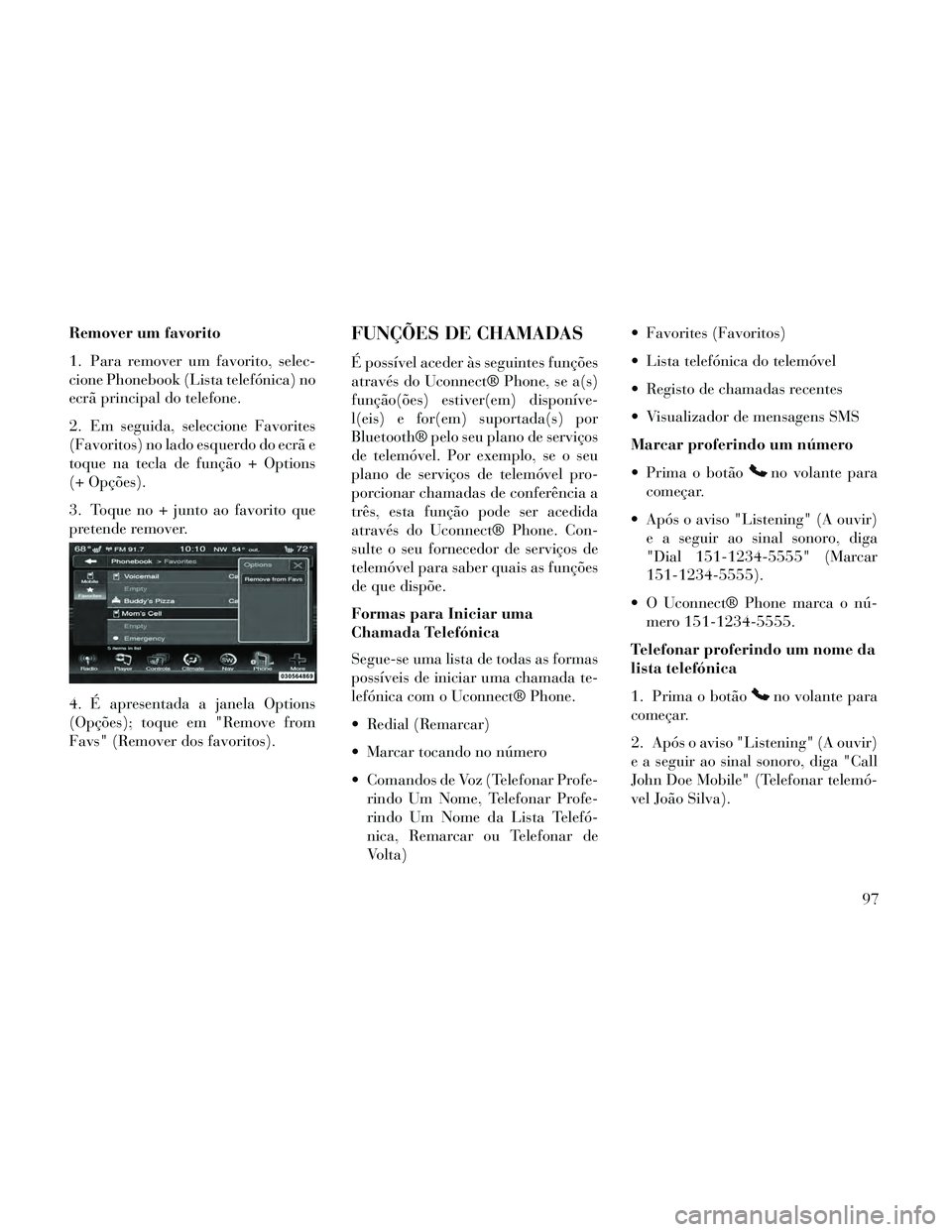Lancia Thema 2014 Manual de Uso e Manutenção (in Portuguese) Remover um favorito
1. Para remover um favorito, selec-
cione Phonebook (Lista telefónica) no
ecrã principal do telefone.
2. Em seguida, seleccione Favorites
(Favoritos) no lado esquerdo do ecrã e
Lancia Thema 2014 Manual de Uso e Manutenção (in Portuguese) Remover um favorito
1. Para remover um favorito, selec-
cione Phonebook (Lista telefónica) no
ecrã principal do telefone.
2. Em seguida, seleccione Favorites
(Favoritos) no lado esquerdo do ecrã e