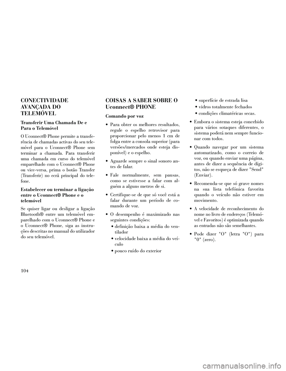 Lancia Thema 2014 Manual de Uso e Manutenção (in Portuguese) CONECTIVIDADE
AVANÇADA DO
TELEMÓVEL
Transferir Uma Chamada De e
Para o Telemóvel
O Uconnect® Phone permite a transfe-
rência de chamadas activas do seu tele-
móvel para o Uconnect® Phone sem
te Lancia Thema 2014 Manual de Uso e Manutenção (in Portuguese) CONECTIVIDADE
AVANÇADA DO
TELEMÓVEL
Transferir Uma Chamada De e
Para o Telemóvel
O Uconnect® Phone permite a transfe-
rência de chamadas activas do seu tele-
móvel para o Uconnect® Phone sem
te