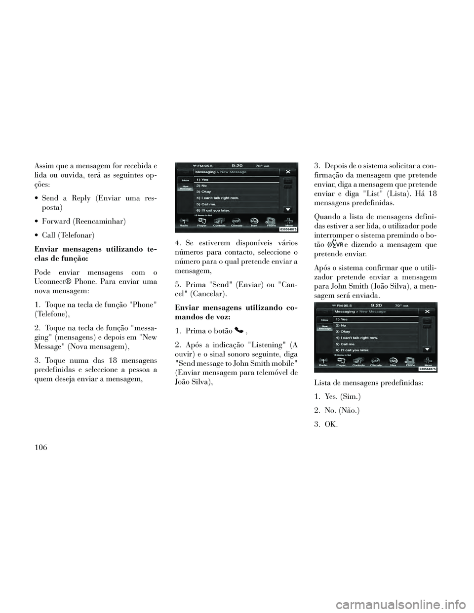 Lancia Thema 2014 Manual de Uso e Manutenção (in Portuguese) Assim que a mensagem for recebida e
lida ou ouvida, terá as seguintes op-
ções:
Send a Reply (Enviar uma res-posta)
Forward (Reencaminhar)
Call (Telefonar)
Enviar mensagens utilizando te-
clas d Lancia Thema 2014 Manual de Uso e Manutenção (in Portuguese) Assim que a mensagem for recebida e
lida ou ouvida, terá as seguintes op-
ções:
Send a Reply (Enviar uma res-posta)
Forward (Reencaminhar)
Call (Telefonar)
Enviar mensagens utilizando te-
clas d