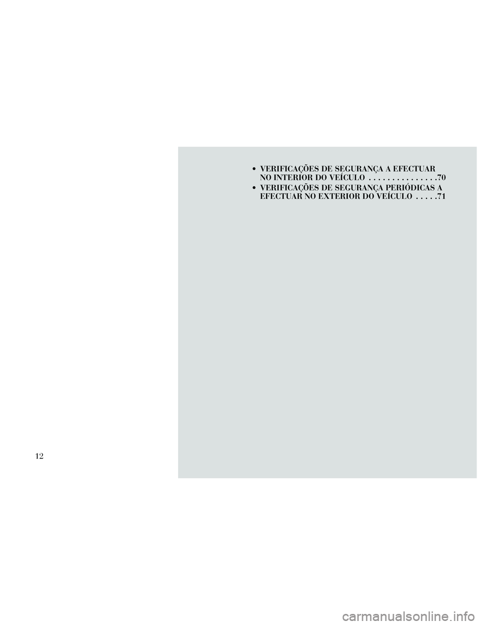 Lancia Thema 2014  Manual de Uso e Manutenção (in Portuguese)  VERIFICAÇÕES DE SEGURANÇA A EFECTUARNO INTERIOR DO VEÍCULO ...............70
 VERIFICAÇÕES DE SEGURANÇA PERIÓDICAS A EFECTUAR NO EXTERIOR DO VEÍCULO .....71
12 