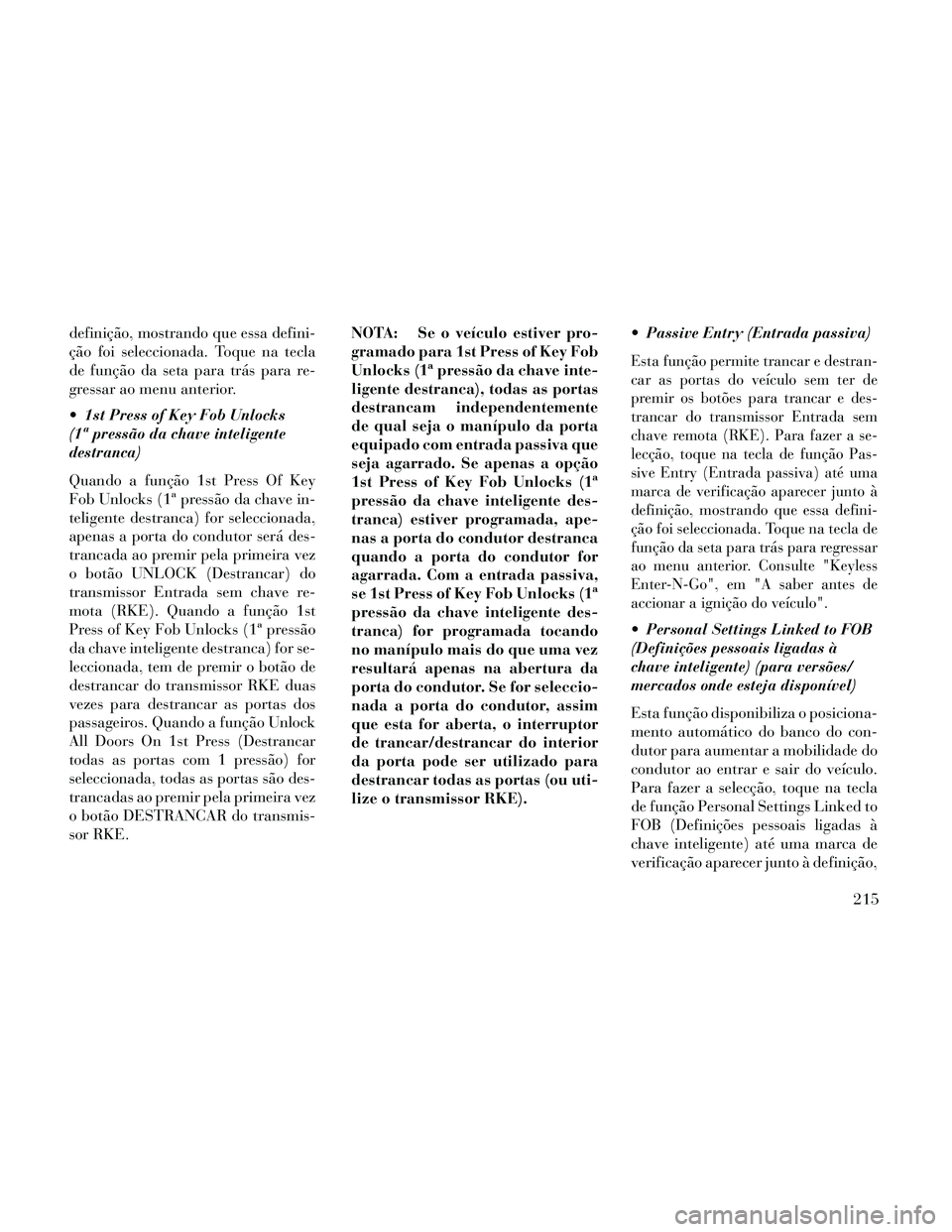 Lancia Thema 2014  Manual de Uso e Manutenção (in Portuguese) definição, mostrando que essa defini-
ção foi seleccionada. Toque na tecla
de função da seta para trás para re-
gressar ao menu anterior.
 1st Press of Key Fob Unlocks
(1ª pressão da chave in