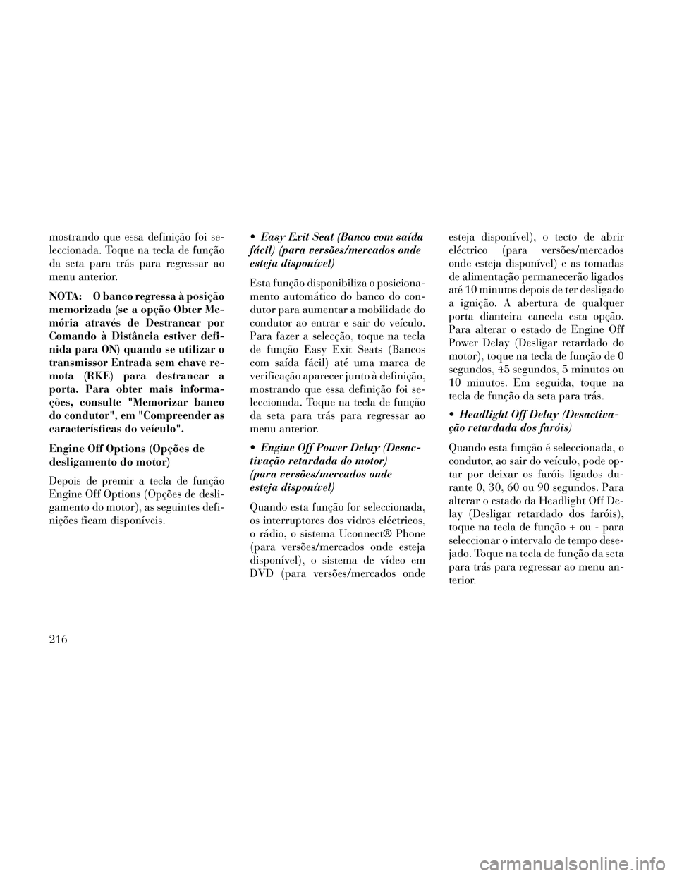 Lancia Thema 2014  Manual de Uso e Manutenção (in Portuguese) mostrando que essa definição foi se-
leccionada. Toque na tecla de função
da seta para trás para regressar ao
menu anterior.
NOTA:
O banco regressa à posição
memorizada (se a opção Obter Me-