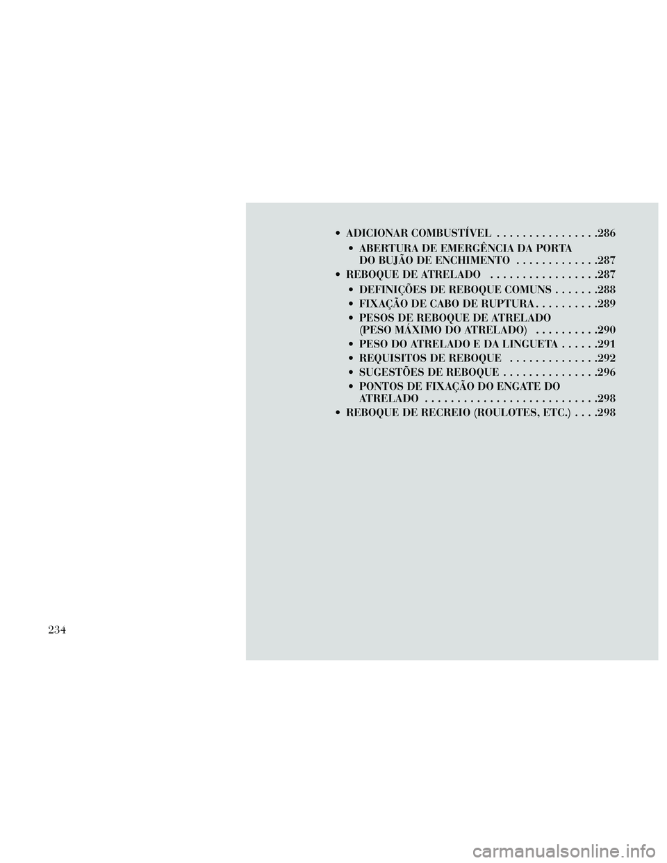 Lancia Thema 2014  Manual de Uso e Manutenção (in Portuguese)  ADICIONAR COMBUSTÍVEL................286
 ABERTURA DE EMERGÊNCIA DA PORTA DO BUJÃO DE ENCHIMENTO .............287
 REBOQUE DE ATRELADO .................287
 DEFINIÇÕES DE REBOQUE COMUNS .......2