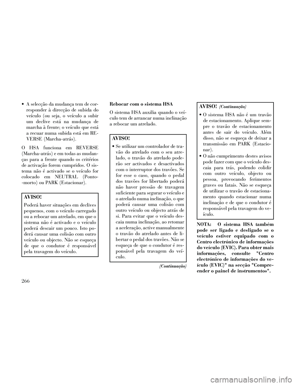 Lancia Thema 2014  Manual de Uso e Manutenção (in Portuguese)  A selecção da mudança tem de cor-responder à direcção de subida do
veículo (ou seja, o veículo a subir
um declive está na mudança de
marcha à frente; o veículo que está
a recuar numa sub