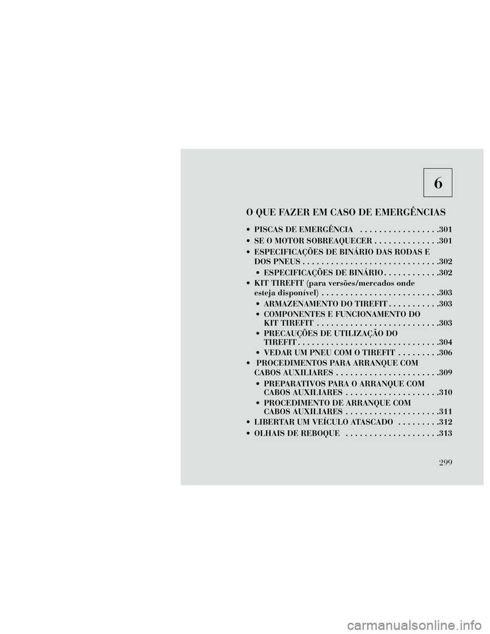 Lancia Thema 2014  Manual de Uso e Manutenção (in Portuguese) 6
O QUE FAZER EM CASO DE EMERGÊNCIAS
 PISCAS DE EMERGÊNCIA.................301
 SE O MOTOR SOBREAQUECER ..............301
 ESPECIFICAÇÕES DE BINÁRIO DAS RODAS E DOS PNEUS ........................