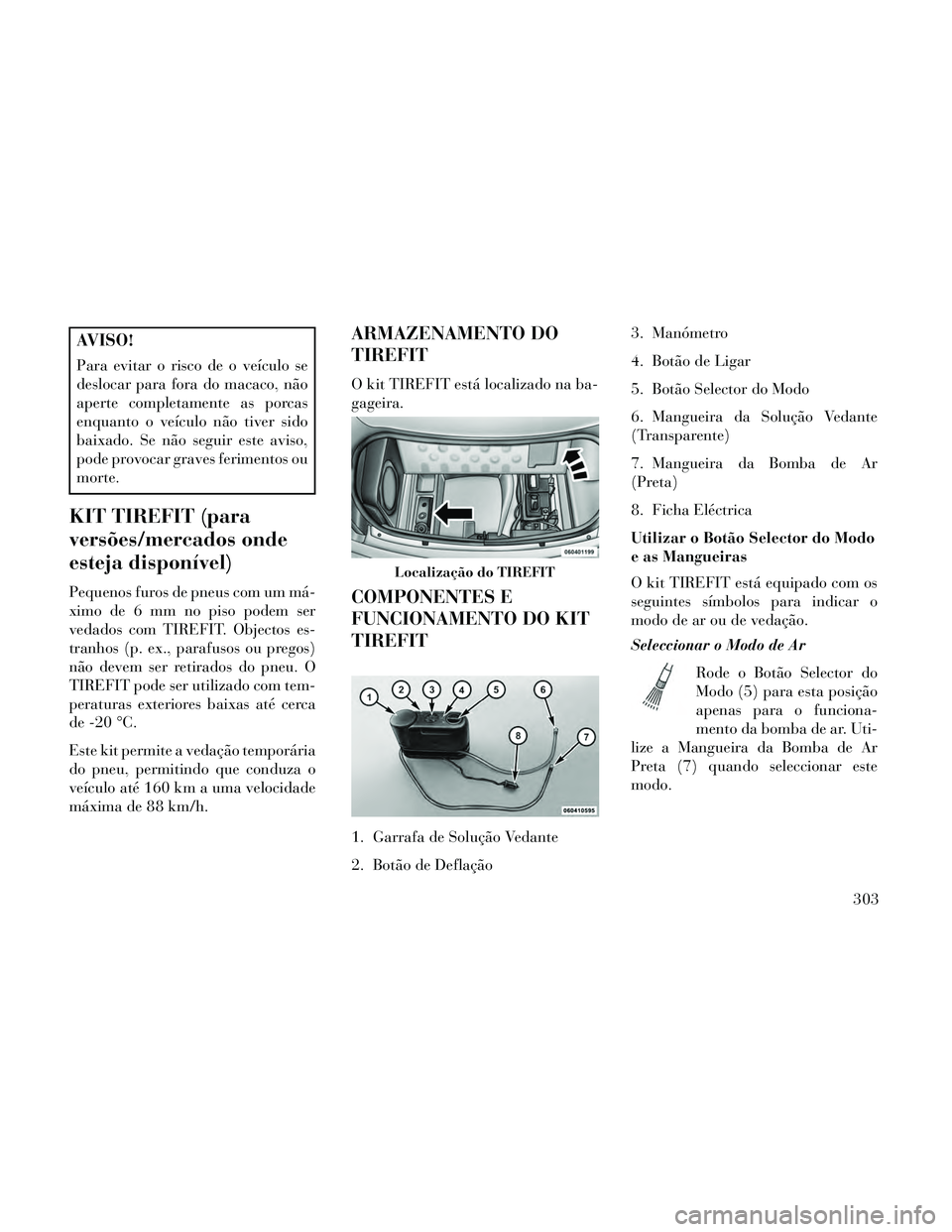 Lancia Thema 2014  Manual de Uso e Manutenção (in Portuguese) AVISO!
Para evitar o risco de o veículo se
deslocar para fora do macaco, não
aperte completamente as porcas
enquanto o veículo não tiver sido
baixado. Se não seguir este aviso,
pode provocar grav
