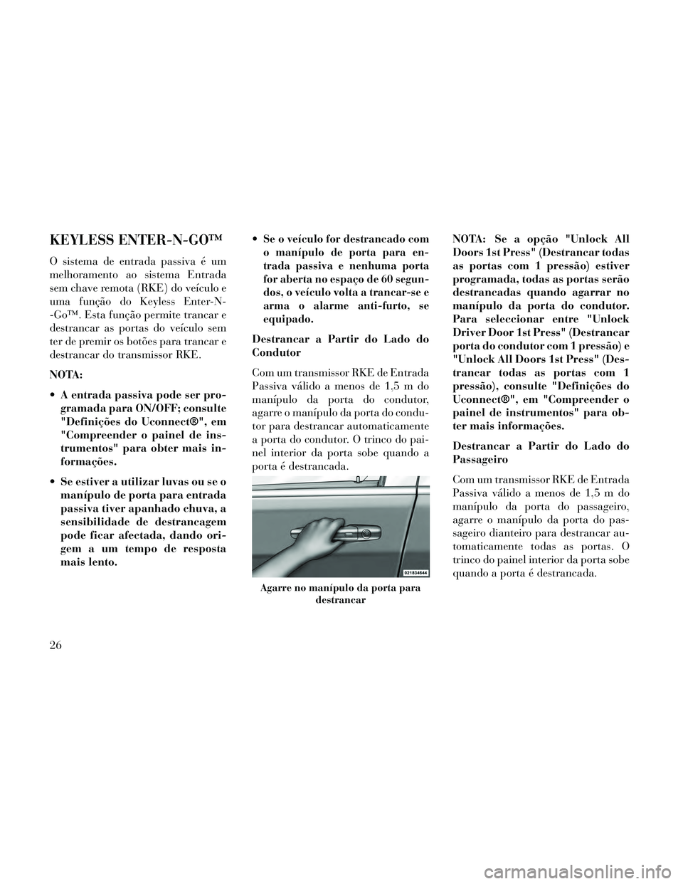Lancia Thema 2014  Manual de Uso e Manutenção (in Portuguese) KEYLESS ENTER-N-GO™
O sistema de entrada passiva é um
melhoramento ao sistema Entrada
sem chave remota (RKE) do veículo e
uma função do Keyless Enter-N-
-Go™. Esta função permite trancar e
d