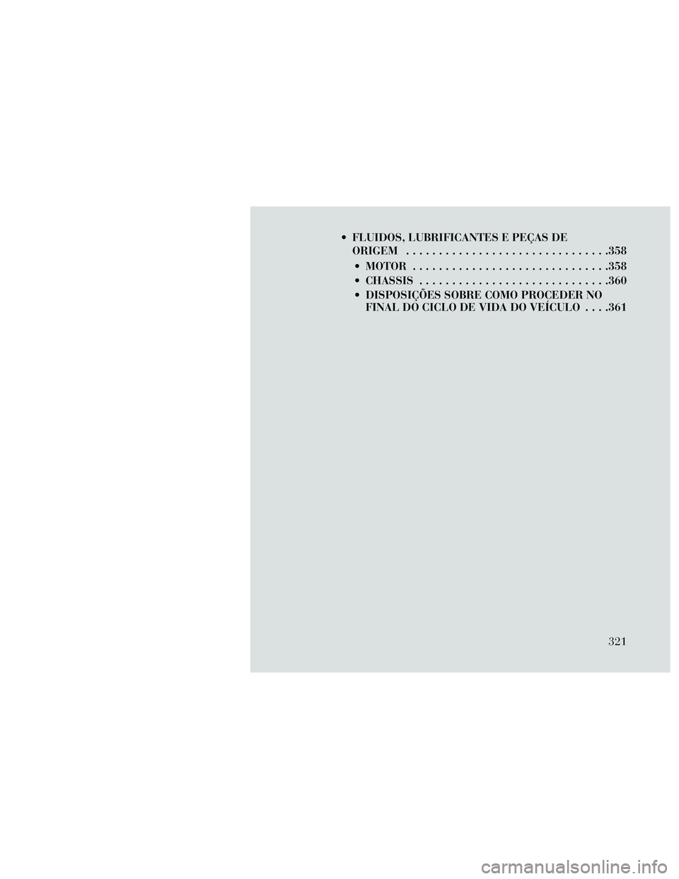 Lancia Thema 2014  Manual de Uso e Manutenção (in Portuguese)  FLUIDOS, LUBRIFICANTES E PEÇAS DEORIGEM ...............................358
 MOTOR ..............................358
 CHASSIS .............................360
 DISPOSIÇÕES SOBRE COMO PROCEDER NO FI