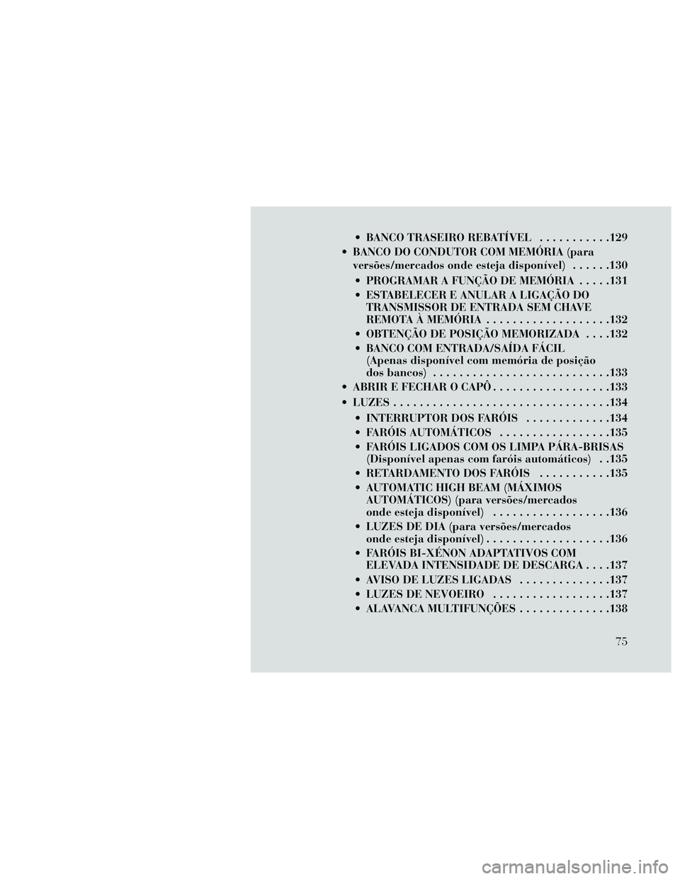 Lancia Thema 2014  Manual de Uso e Manutenção (in Portuguese)  BANCO TRASEIRO REBATÍVEL...........129
 BANCO DO CONDUTOR COM MEMÓRIA (para versões/mercados onde esteja disponível) ......130
 PROGRAMAR A FUNÇÃO DE MEMÓRIA .....131
 ESTABELECER E ANULAR A L