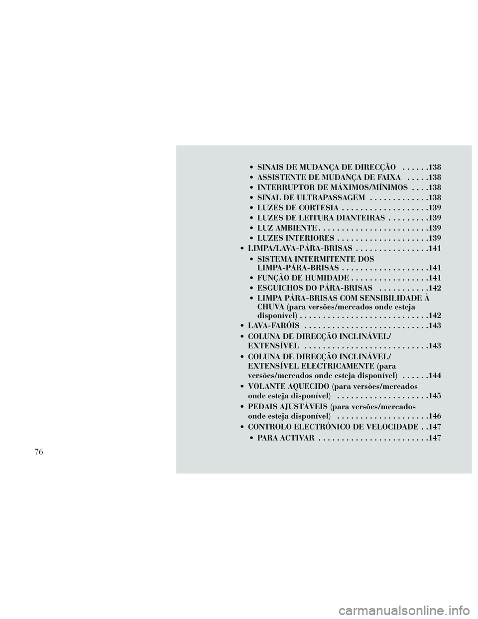 Lancia Thema 2014  Manual de Uso e Manutenção (in Portuguese)  SINAIS DE MUDANÇA DE DIRECÇÃO......138
 ASSISTENTE DE MUDANÇA DE FAIXA .....138
 INTERRUPTOR DE MÁXIMOS/MÍNIMOS . . . .138
 SINAL DE ULTRAPASSAGEM .............138
 LUZES DE CORTESIA ..........