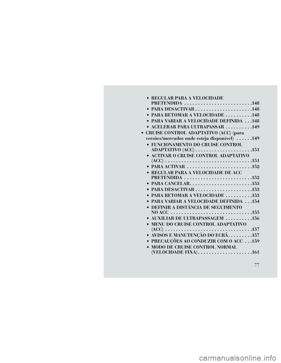 Lancia Thema 2014  Manual de Uso e Manutenção (in Portuguese)  REGULAR PARA A VELOCIDADEPRETENDIDA .........................148
 PARA DESACTIVAR .....................148
 PARA RETOMAR A VELOCIDADE ..........148
 PARA VARIAR A VELOCIDADE DEFINIDA . . .148
 ACELER