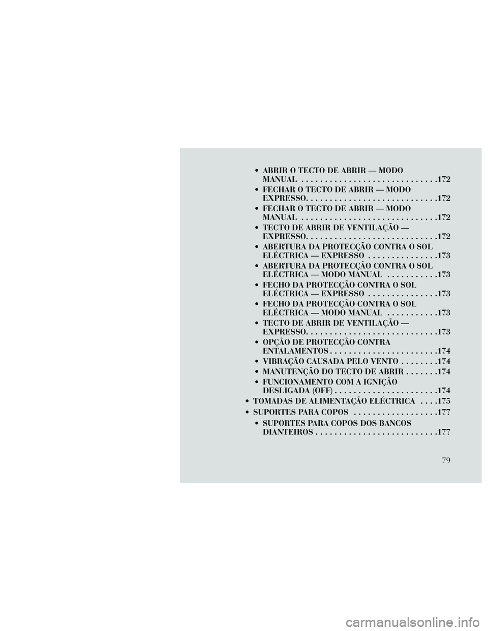 Lancia Thema 2014  Manual de Uso e Manutenção (in Portuguese)  ABRIR O TECTO DE ABRIR — MODOMANUAL .............................172
 FECHAR O TECTO DE ABRIR — MODO EXPRESSO ............................172
 FECHAR O TECTO DE ABRIR — MODO MANUAL ............