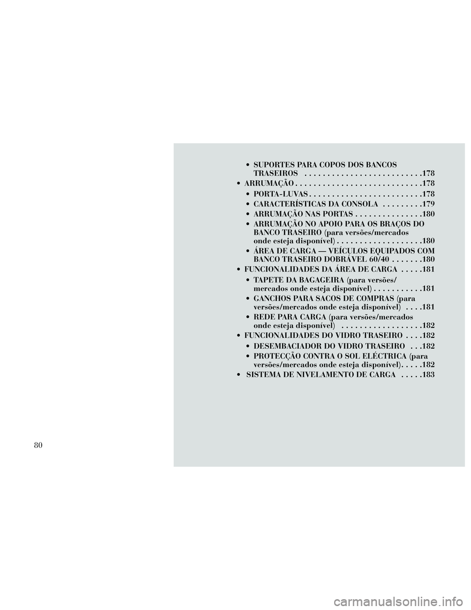 Lancia Thema 2014  Manual de Uso e Manutenção (in Portuguese)  SUPORTES PARA COPOS DOS BANCOSTRASEIROS ..........................178
 ARRUMAÇÃO ............................178
 PORTA-LUVAS.........................178
 CARACTERÍSTICAS DA CONSOLA .........179
 