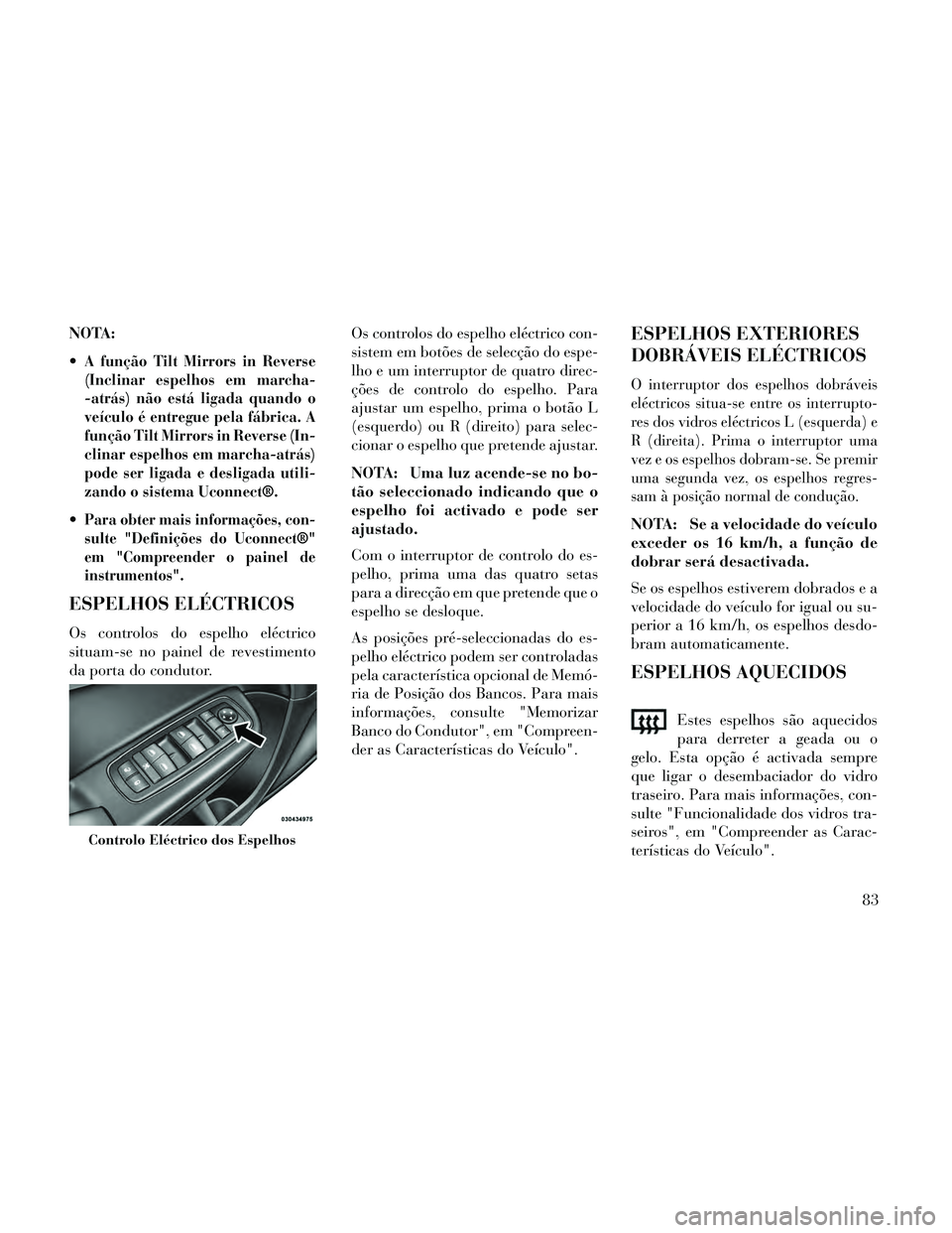 Lancia Thema 2014  Manual de Uso e Manutenção (in Portuguese) NOTA:

A função Tilt Mirrors in Reverse
(Inclinar espelhos em marcha-
-atrás) não está ligada quando o
veículo é entregue pela fábrica. A
função Tilt Mirrors in Reverse (In-
clinar espelhos 