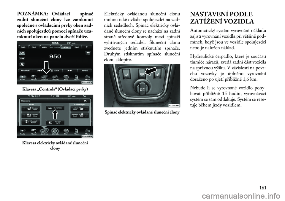 Lancia Thema 2013  Návod k použití a údržbě (in Czech) POZNÁMKA: Ovládací spína\b
zadní slune\bní clony lze zamknout
spole\bně s ovládacími prvky oken zad-
ních spolujezdců pomocí spína\be uza-
mknutí oken na panelu dveří řidi\be.Elektric
