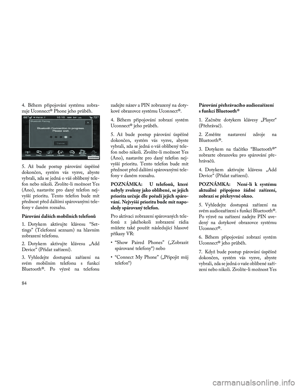 Lancia Thema 2014  Návod k použití a údržbě (in Czech) 4. Během připojování systému zobra-
zuje Uconnect® Phone jeho průběh.
5. Až bude postup párování úspěšně
dokončen, systém vás vyzve, abyste
vybrali, zda se jedná o váš oblíbený