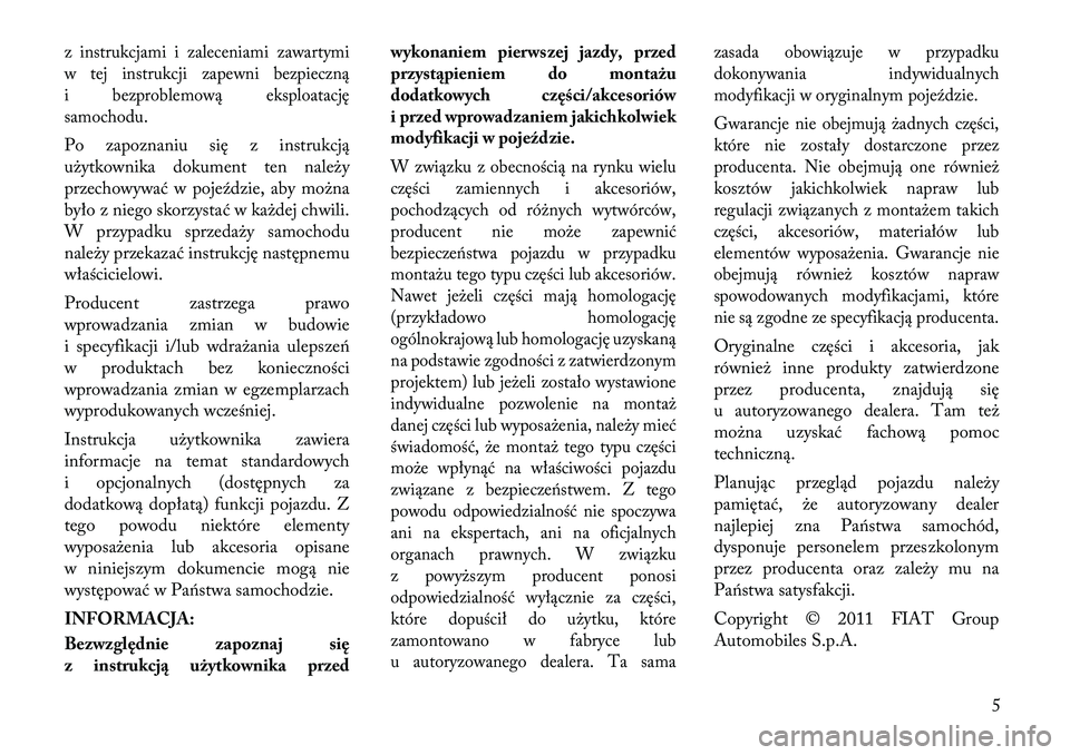 Lancia Thema 2012 Instrukcja obsługi (in Polish) z instrukcjami i zaleceniami zawartymi
w tej instrukcji zapewni bezpieczną
i bezproblemową eksploatacjęsamochodu.Po zapoznaniu się z instrukcją
użytkownika dokument ten należy
przechowywać w Lancia Thema 2012 Instrukcja obsługi (in Polish) z instrukcjami i zaleceniami zawartymi
w tej instrukcji zapewni bezpieczną
i bezproblemową eksploatacjęsamochodu.Po zapoznaniu się z instrukcją
użytkownika dokument ten należy
przechowywać w