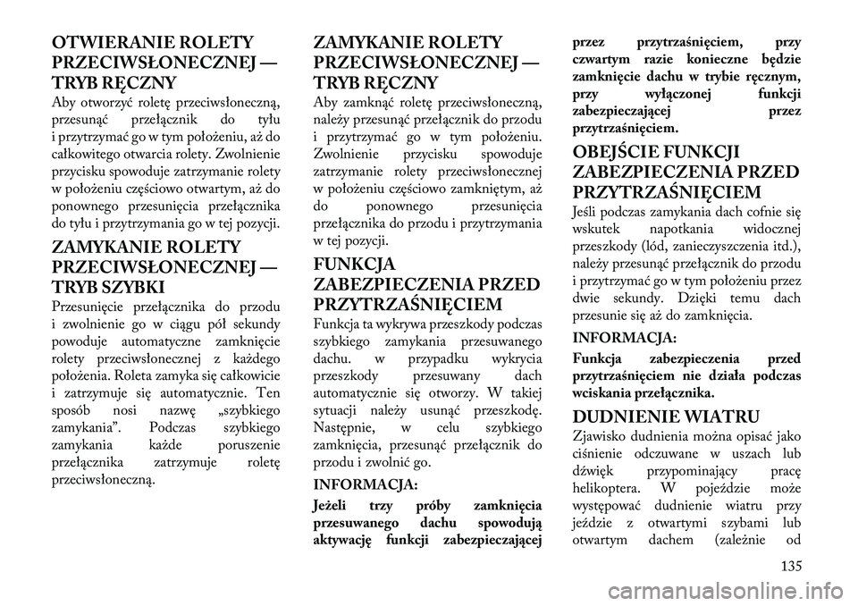 Lancia Thema 2012  Instrukcja obsługi (in Polish) OTWIERANIE ROLETY 
PRZECIWSŁONECZNEJ —
TRYB RĘCZNY 
Aby otworzyć roletę przeciwsłoneczną, 
przesunąć przełącznik do tyłu
i przytrzymać go w tym położeniu, aż do
całkowitego otwarcia 