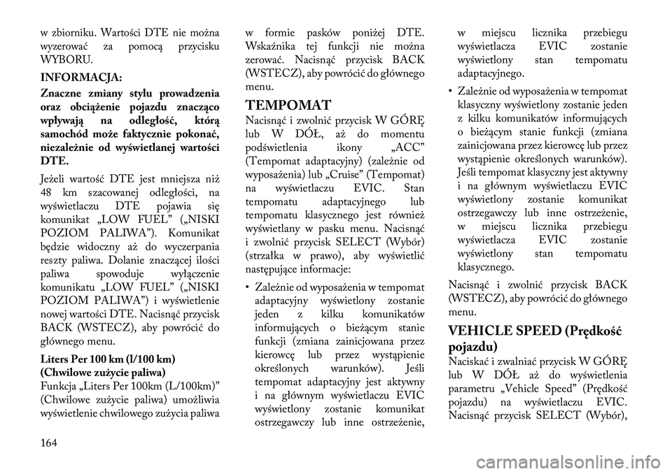 Lancia Thema 2012  Instrukcja obsługi (in Polish) w zbiorniku. Wartości DTE nie można 
wyzerować za pomocą przycisku
WYBORU.INFORMACJA: 
Znaczne zmiany stylu prowadzenia 
oraz obciążenie pojazdu znacząco
wpływają na odległość, którą
sam