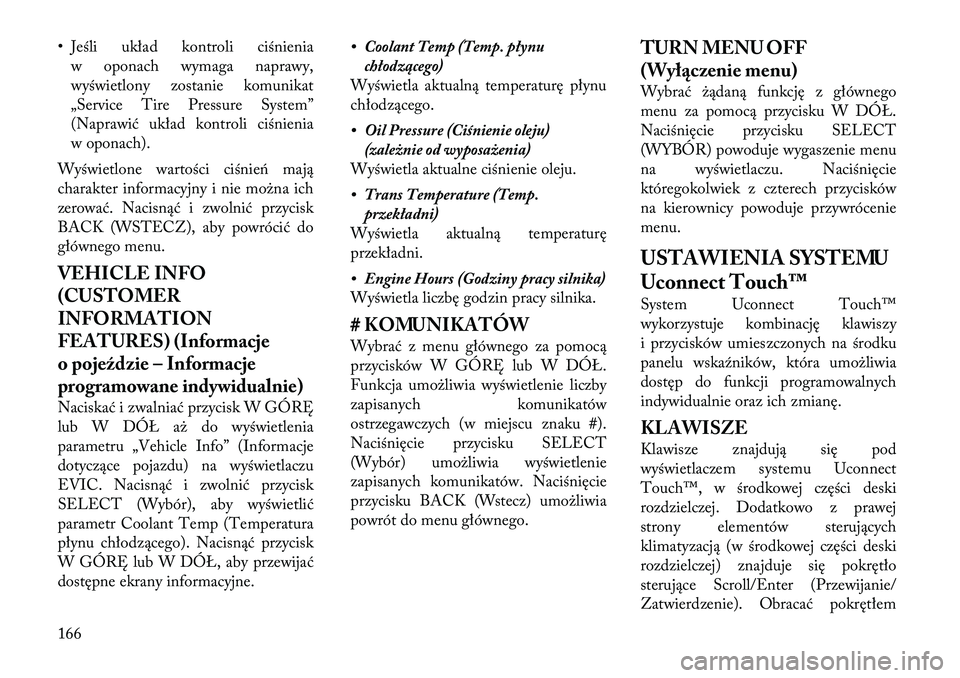 Lancia Thema 2012  Instrukcja obsługi (in Polish) • Jeśli układ kontroli ciśnieniaw oponach wymaga naprawy, 
wyświetlony zostanie komunikat
„Service Tire Pressure System”
(Naprawić układ kontroli ciśnienia
w oponach).
Wyświetlone warto