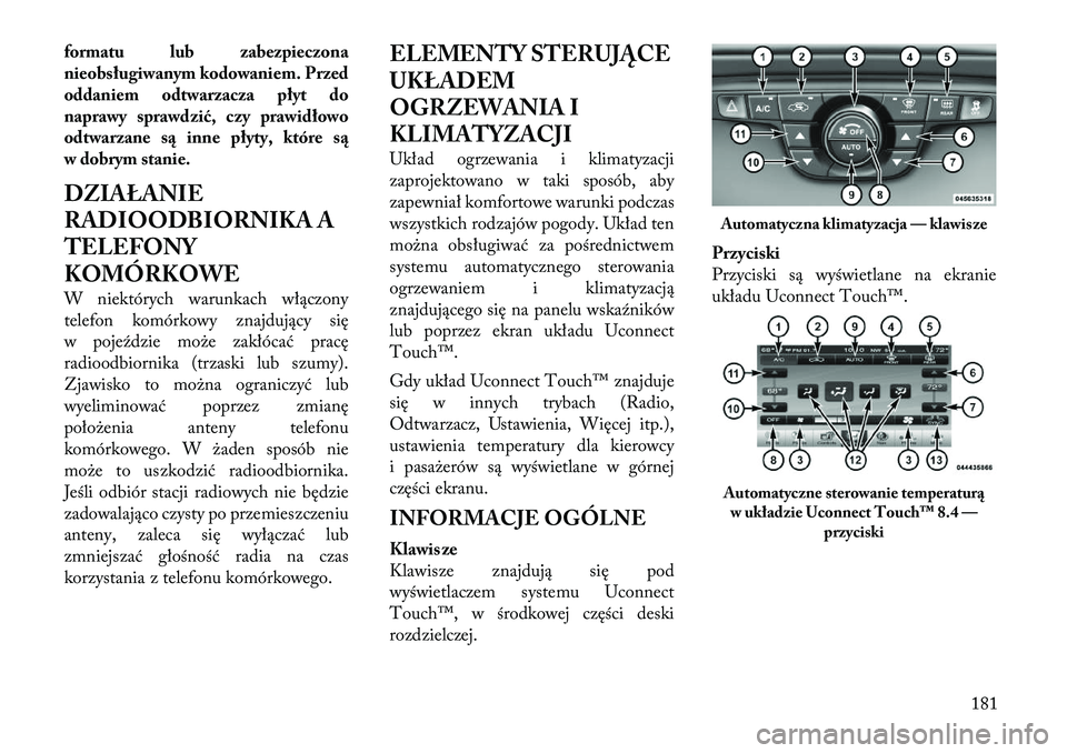 Lancia Thema 2012 Instrukcja obsługi (in Polish) formatu lub zabezpieczona
nieobsługiwanym kodowaniem. Przed
oddaniem odtwarzacza płyt do
naprawy sprawdzić, czy prawidłowo
odtwarzane są inne płyty, które są
w dobrym stanie.
DZIAŁANIE
RAD Lancia Thema 2012 Instrukcja obsługi (in Polish) formatu lub zabezpieczona
nieobsługiwanym kodowaniem. Przed
oddaniem odtwarzacza płyt do
naprawy sprawdzić, czy prawidłowo
odtwarzane są inne płyty, które są
w dobrym stanie.
DZIAŁANIE
RAD