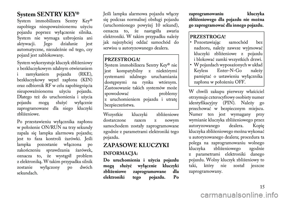 Lancia Thema 2012  Instrukcja obsługi (in Polish) System SENTRY KEY® 
System immobilizera Sentry Key® 
zapobiega nieupoważnionemu użyciu
pojazdu poprzez wyłączenie silnika.
System nie wymaga uzbrojenia ani
aktywacji. Jego działanie jest
automa