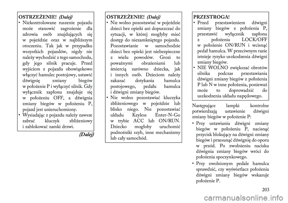 Lancia Thema 2012 Instrukcja obsługi (in Polish) OSTRZEŻENIE!(Dalej)
• Niekontrolowane ruszenie pojazdu
może stanowić zagrożenie dla
zdrowia osób znajdujących się
w pojeździe oraz w najbliższym
otoczeniu. Tak jak w przypadku
wszystkich p Lancia Thema 2012 Instrukcja obsługi (in Polish) OSTRZEŻENIE!(Dalej)
• Niekontrolowane ruszenie pojazdu
może stanowić zagrożenie dla
zdrowia osób znajdujących się
w pojeździe oraz w najbliższym
otoczeniu. Tak jak w przypadku
wszystkich p