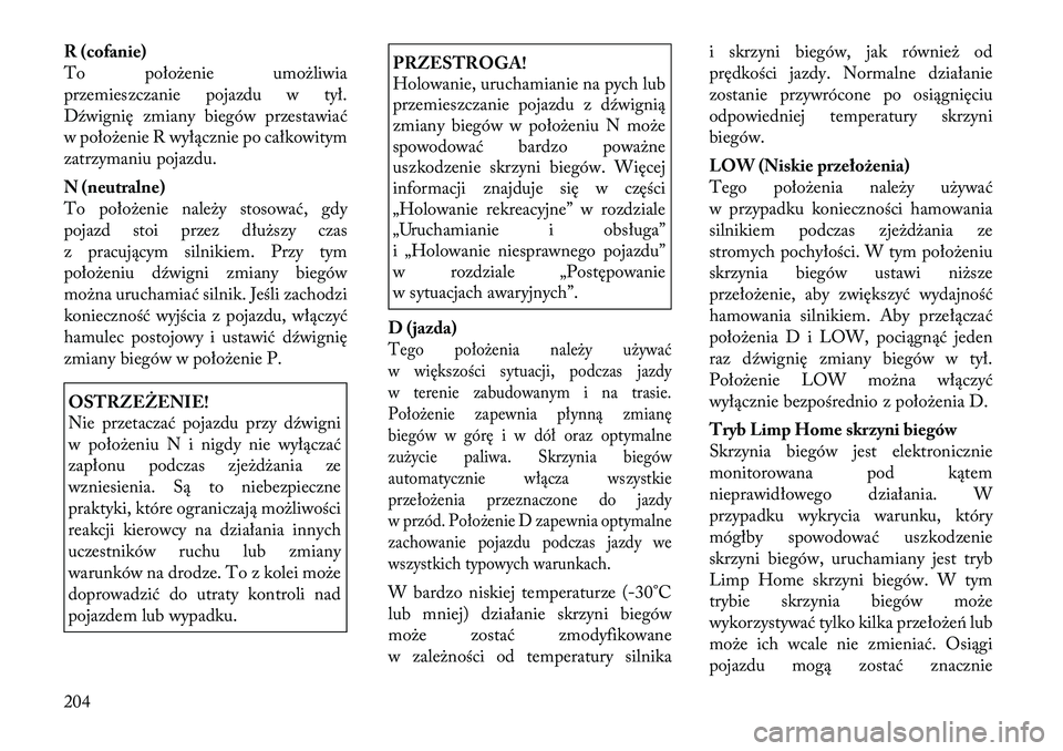 Lancia Thema 2012 Instrukcja obsługi (in Polish) R (cofanie)
To położenie umożliwia
przemieszczanie pojazdu w tył.
Dźwignię zmiany biegów przestawiać
w położenie R wyłącznie po całkowitym
zatrzymaniu pojazdu.
N (neutralne)
To położ Lancia Thema 2012 Instrukcja obsługi (in Polish) R (cofanie)
To położenie umożliwia
przemieszczanie pojazdu w tył.
Dźwignię zmiany biegów przestawiać
w położenie R wyłącznie po całkowitym
zatrzymaniu pojazdu.
N (neutralne)
To położ