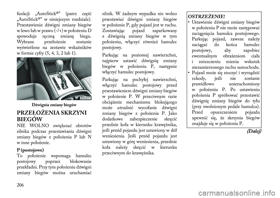Lancia Thema 2012 Instrukcja obsługi (in Polish) funkcji „AutoStick®” (patrz część
„AutoStick®” w niniejszym rozdziale).
Przestawienie dźwigni zmiany biegów
w lewo lub w prawo(-/+) w położeniu D
spowoduje ręczną zmianę biegu.
Wy Lancia Thema 2012 Instrukcja obsługi (in Polish) funkcji „AutoStick®” (patrz część
„AutoStick®” w niniejszym rozdziale).
Przestawienie dźwigni zmiany biegów
w lewo lub w prawo(-/+) w położeniu D
spowoduje ręczną zmianę biegu.
Wy