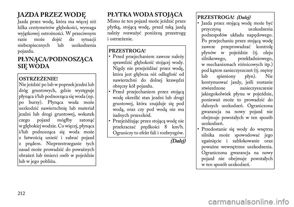 Lancia Thema 2012 Instrukcja obsługi (in Polish) JAZDA PRZEZ WODĘ
Jazda przez wodę, która ma więcej niż
kilka centymetrów głębokości, wymaga
wyjątkowej ostrożności. W przeciwnym
razie może dojść do sytuacji
niebezpiecznych lub uszko Lancia Thema 2012 Instrukcja obsługi (in Polish) JAZDA PRZEZ WODĘ
Jazda przez wodę, która ma więcej niż
kilka centymetrów głębokości, wymaga
wyjątkowej ostrożności. W przeciwnym
razie może dojść do sytuacji
niebezpiecznych lub uszko