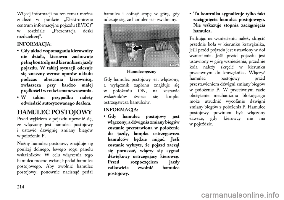 Lancia Thema 2012 Instrukcja obsługi (in Polish) Więcej informacji na ten temat można
znaleźć w punkcie „Elektroniczne
centrum informacyjne pojazdu (EVIC)”
w rozdziale „Prezentacja deski
rozdzielczej”.
INFORMACJA:
• Gdy układ wspom Lancia Thema 2012 Instrukcja obsługi (in Polish) Więcej informacji na ten temat można
znaleźć w punkcie „Elektroniczne
centrum informacyjne pojazdu (EVIC)”
w rozdziale „Prezentacja deski
rozdzielczej”.
INFORMACJA:
• Gdy układ wspom
