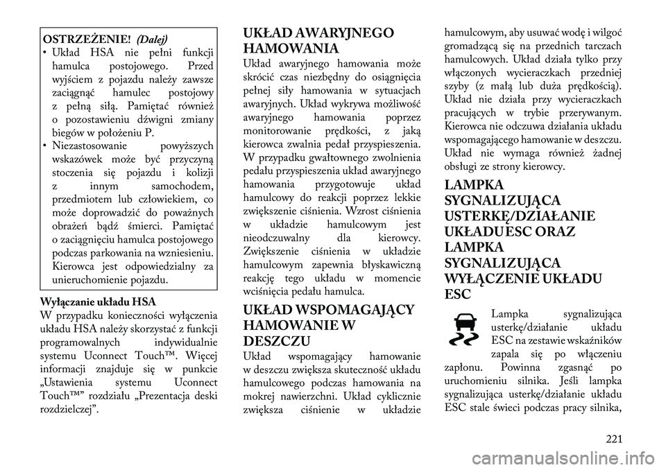 Lancia Thema 2012 Instrukcja obsługi (in Polish) OSTRZEŻENIE!(Dalej)
• Układ HSA nie pełni funkcji
hamulca postojowego. Przed
wyjściem z pojazdu należy zawsze
zaciągnąć hamulec postojowy
z pełną siłą. Pamiętać również
o pozostawie Lancia Thema 2012 Instrukcja obsługi (in Polish) OSTRZEŻENIE!(Dalej)
• Układ HSA nie pełni funkcji
hamulca postojowego. Przed
wyjściem z pojazdu należy zawsze
zaciągnąć hamulec postojowy
z pełną siłą. Pamiętać również
o pozostawie
