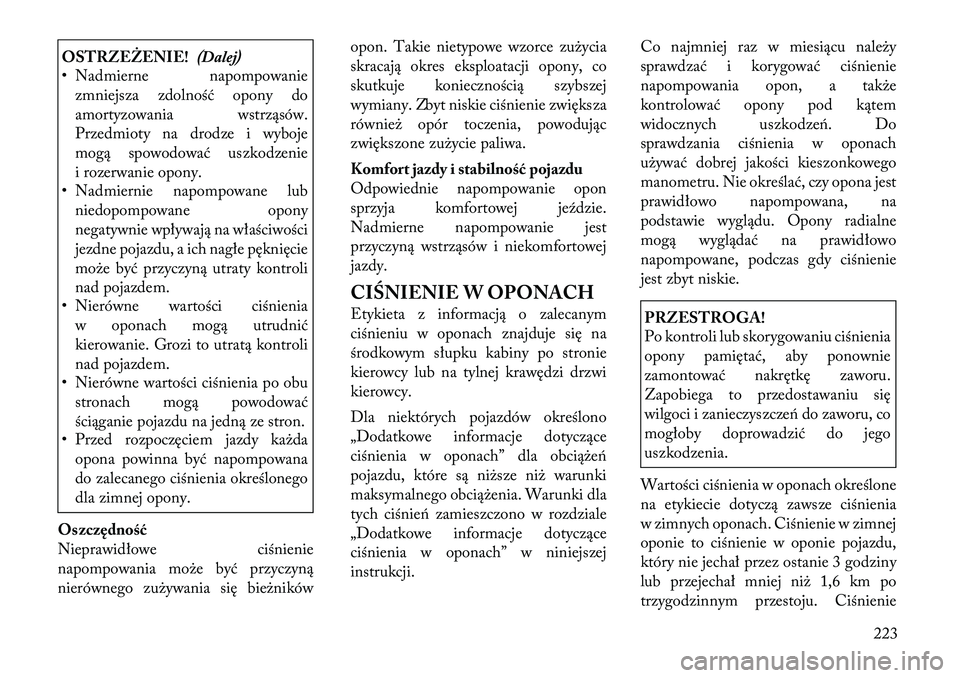 Lancia Thema 2012 Instrukcja obsługi (in Polish) OSTRZEŻENIE!(Dalej)
• Nadmierne napompowanie
zmniejsza zdolność opony do
amortyzowania wstrząsów.
Przedmioty na drodze i wyboje
mogą spowodować uszkodzenie
i rozerwanie opony.
• Nadmiernie Lancia Thema 2012 Instrukcja obsługi (in Polish) OSTRZEŻENIE!(Dalej)
• Nadmierne napompowanie
zmniejsza zdolność opony do
amortyzowania wstrząsów.
Przedmioty na drodze i wyboje
mogą spowodować uszkodzenie
i rozerwanie opony.
• Nadmiernie