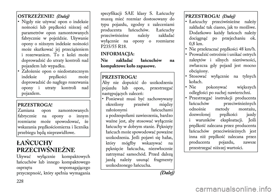 Lancia Thema 2012  Instrukcja obsługi (in Polish) OSTRZEŻENIE!(Dalej)
• Nigdy nie używać opon o indeksie
nośności lub prędkości niższej od 
parametrów opon zamontowanych
fabrycznie w pojeździe. Używanie
opony o niższym indeksie nośnoś